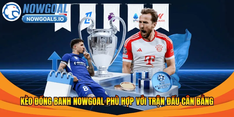 Kèo đồng banh Nowgoal phù hợp cả người mới và người chơi
